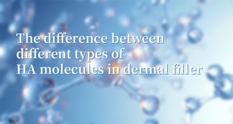 The Difference Between Different Types of Hyaluronic Acid Molecules in Dermal Filler